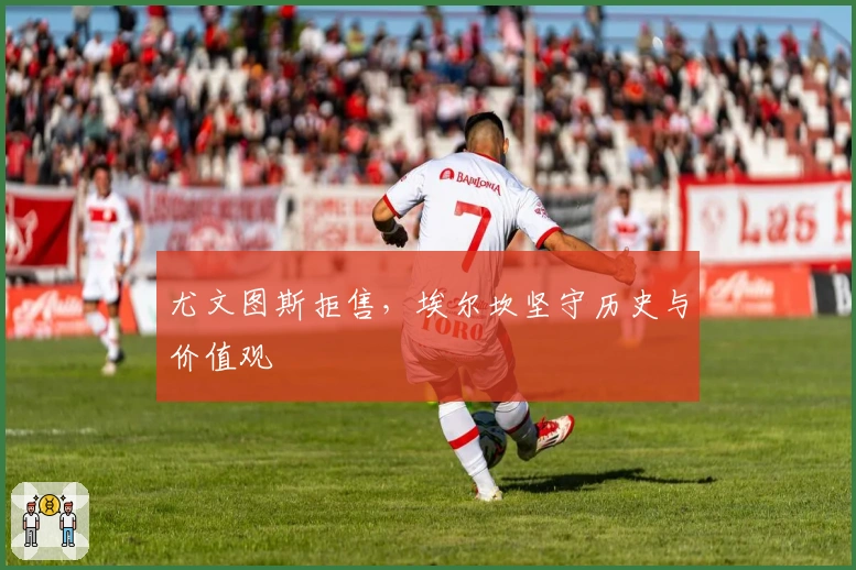 尤文图斯拒售，埃尔坎坚守历史与价值观