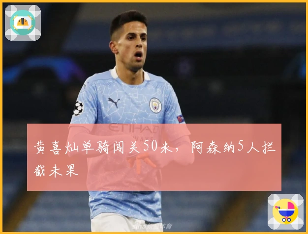 黄喜灿单骑闯关50米，阿森纳5人拦截未果