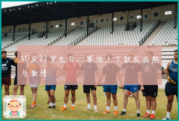 AG庆21岁生日，赛场上下散发成熟与激情