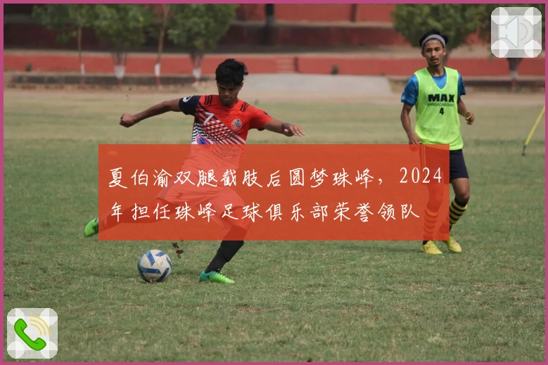 夏伯渝双腿截肢后圆梦珠峰，2024年担任珠峰足球俱乐部荣誉领队